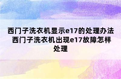 西门子洗衣机显示e17的处理办法 西门子洗衣机出现e17故障怎样处理